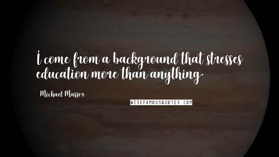 Michael Masser Quotes: I come from a background that stresses education more than anything.