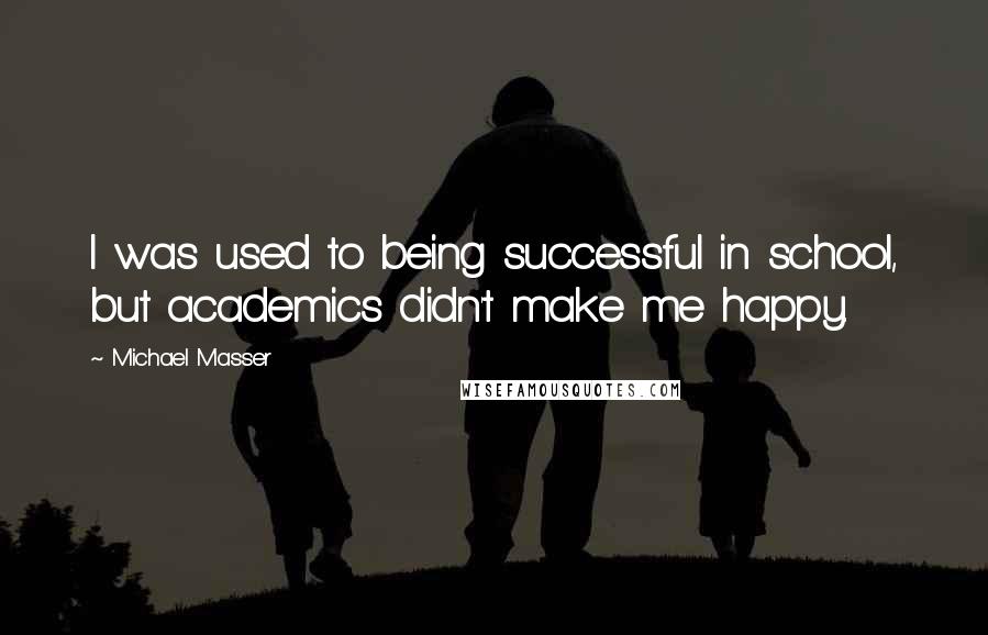 Michael Masser Quotes: I was used to being successful in school, but academics didn't make me happy.