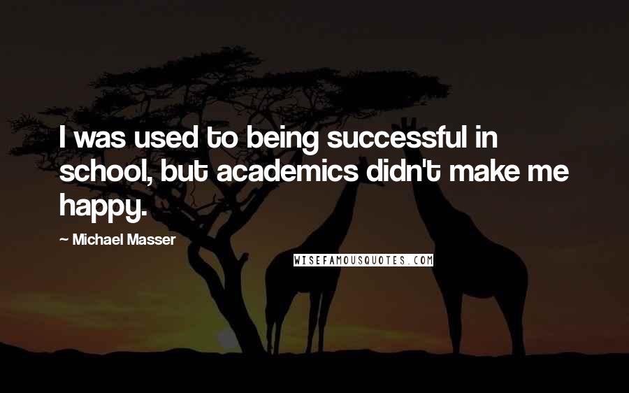 Michael Masser Quotes: I was used to being successful in school, but academics didn't make me happy.