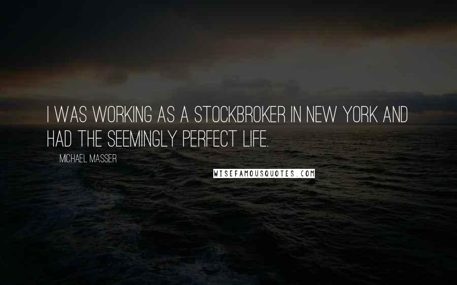 Michael Masser Quotes: I was working as a stockbroker in New York and had the seemingly perfect life.