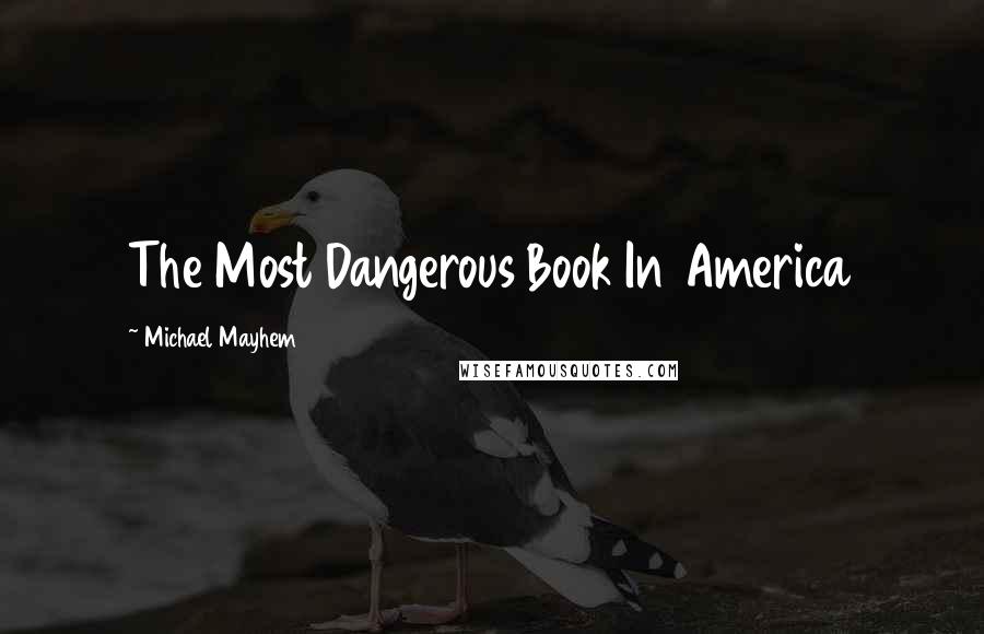 Michael Mayhem Quotes: The Most Dangerous Book In America