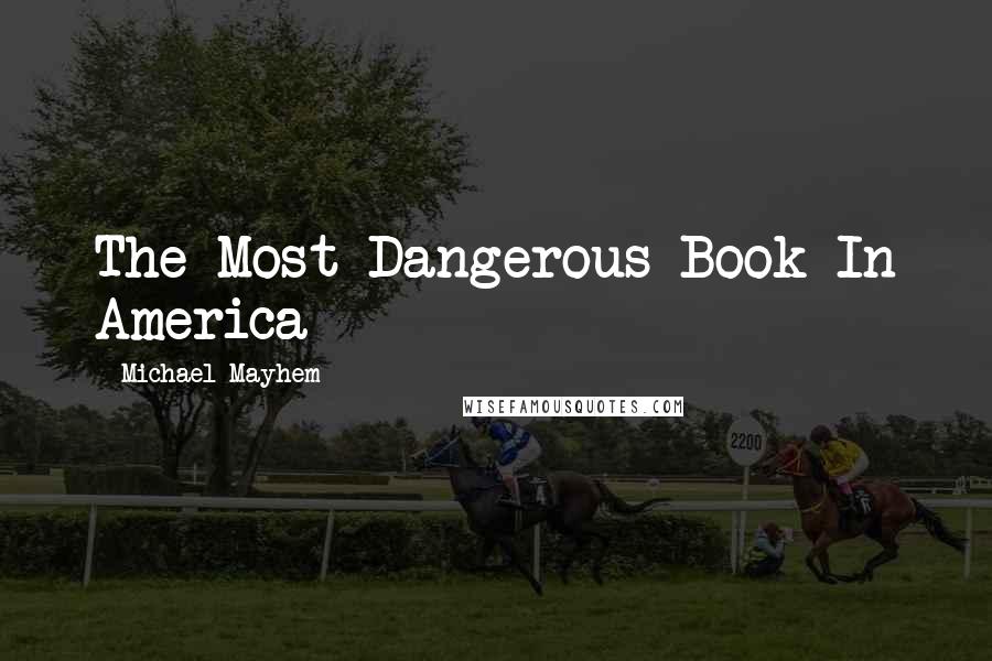 Michael Mayhem Quotes: The Most Dangerous Book In America