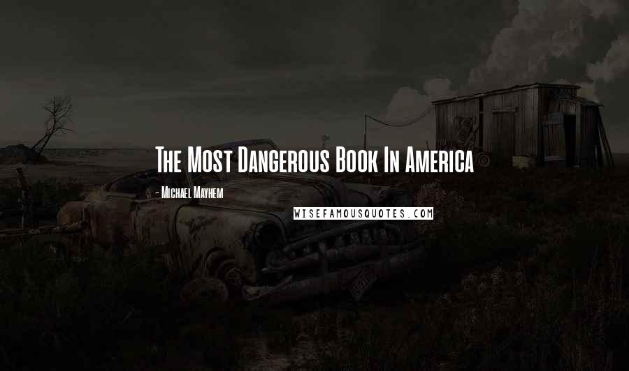 Michael Mayhem Quotes: The Most Dangerous Book In America