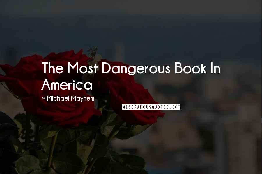 Michael Mayhem Quotes: The Most Dangerous Book In America