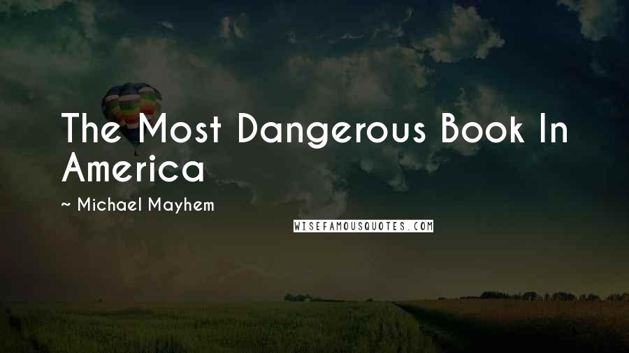 Michael Mayhem Quotes: The Most Dangerous Book In America