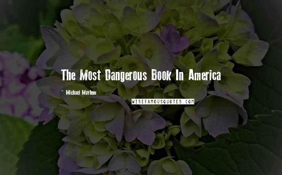 Michael Mayhem Quotes: The Most Dangerous Book In America