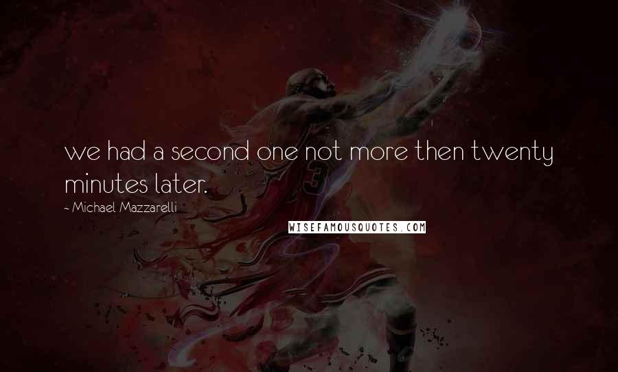 Michael Mazzarelli Quotes: we had a second one not more then twenty minutes later.