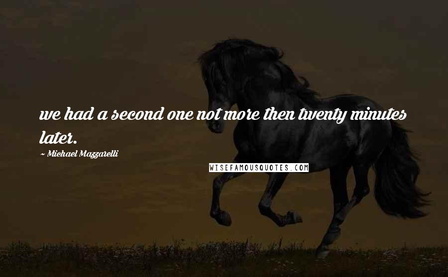 Michael Mazzarelli Quotes: we had a second one not more then twenty minutes later.