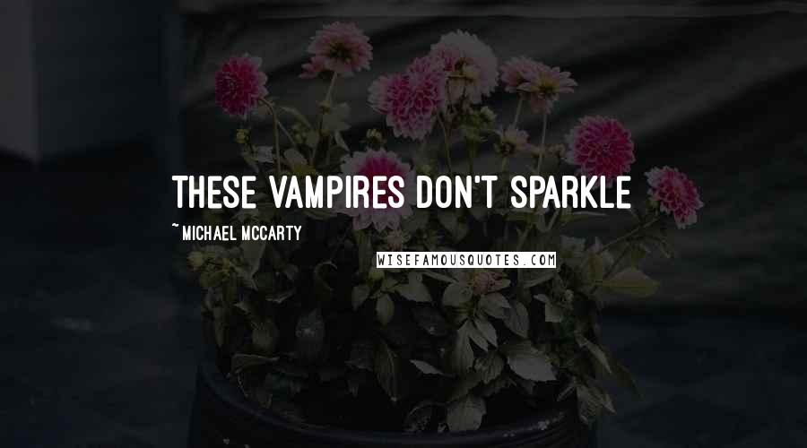 Michael McCarty Quotes: These vampires don't sparkle