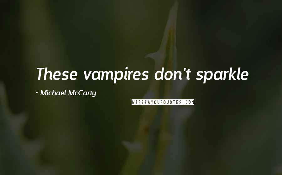 Michael McCarty Quotes: These vampires don't sparkle