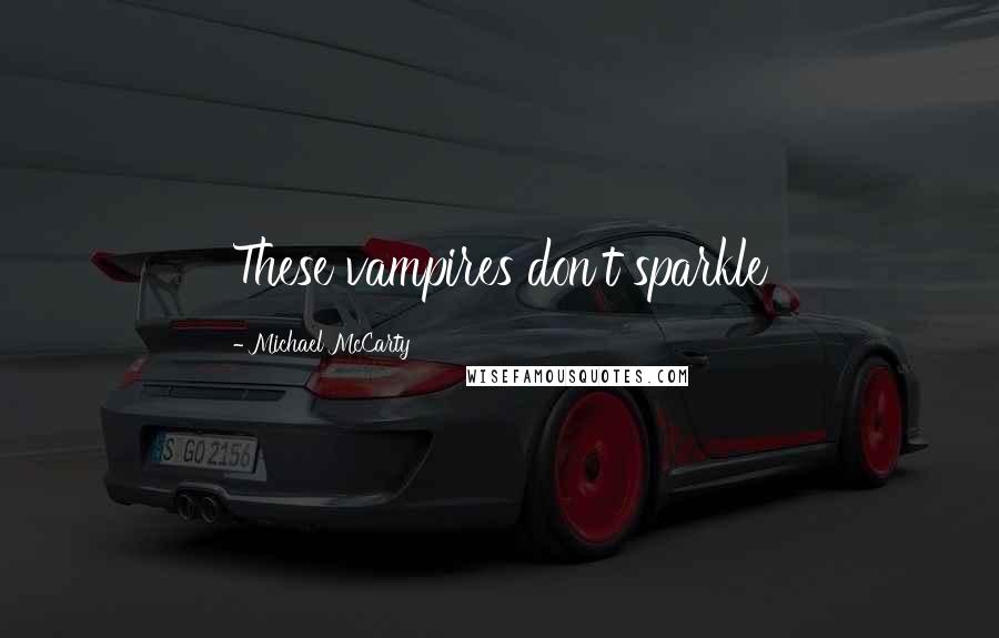 Michael McCarty Quotes: These vampires don't sparkle