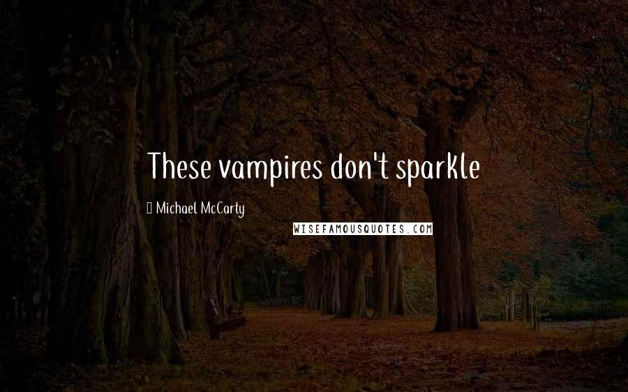 Michael McCarty Quotes: These vampires don't sparkle