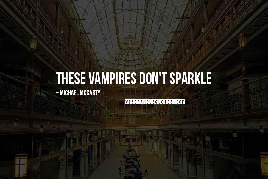 Michael McCarty Quotes: These vampires don't sparkle