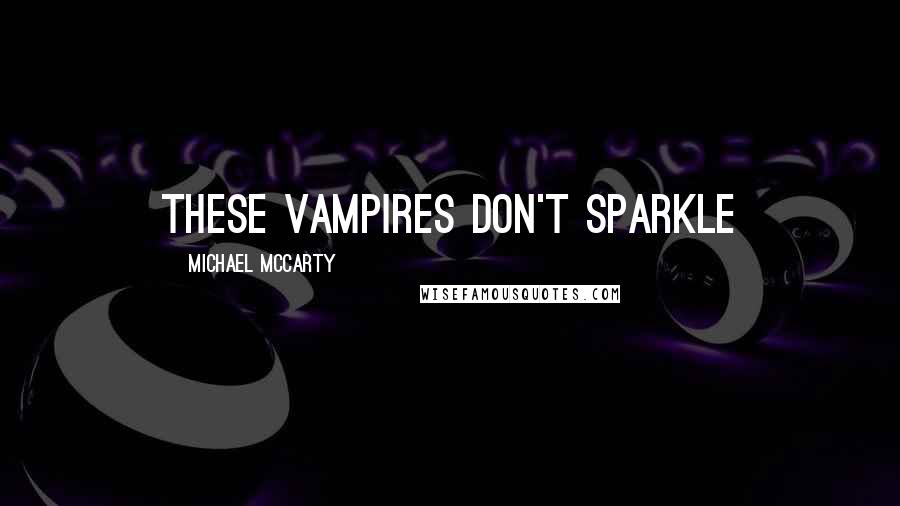 Michael McCarty Quotes: These vampires don't sparkle