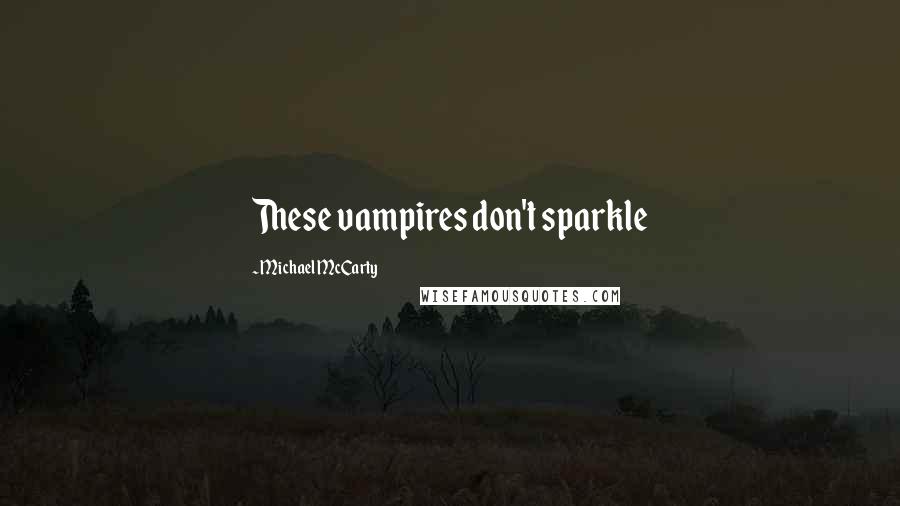 Michael McCarty Quotes: These vampires don't sparkle