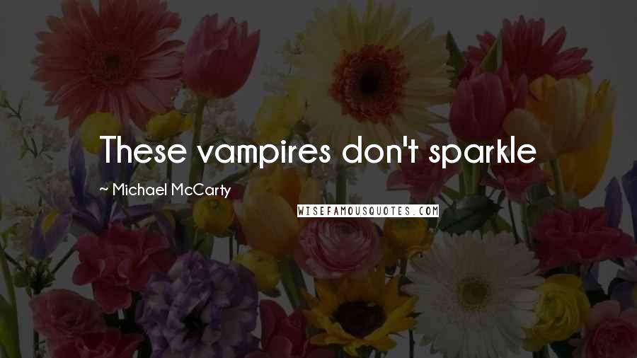 Michael McCarty Quotes: These vampires don't sparkle