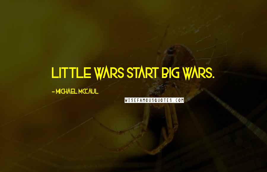 Michael McCaul Quotes: Little wars start big wars.