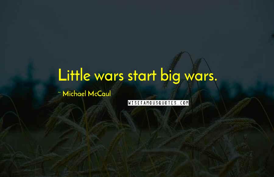 Michael McCaul Quotes: Little wars start big wars.