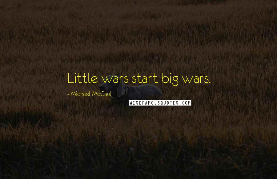 Michael McCaul Quotes: Little wars start big wars.