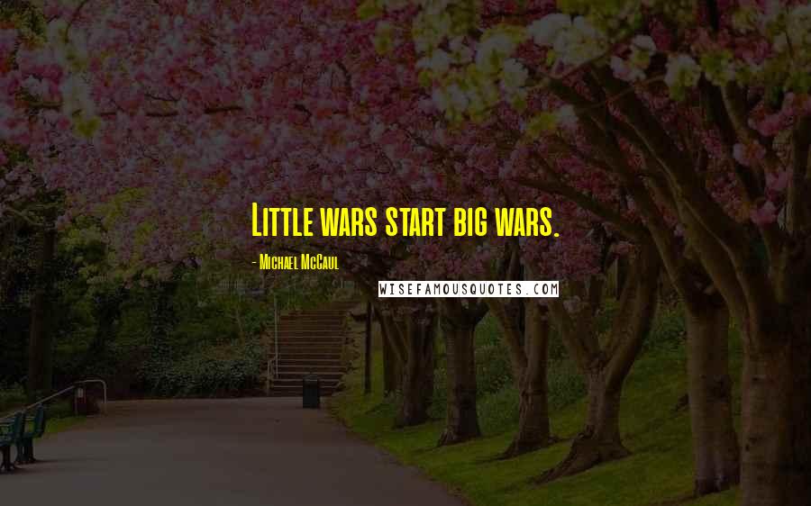 Michael McCaul Quotes: Little wars start big wars.