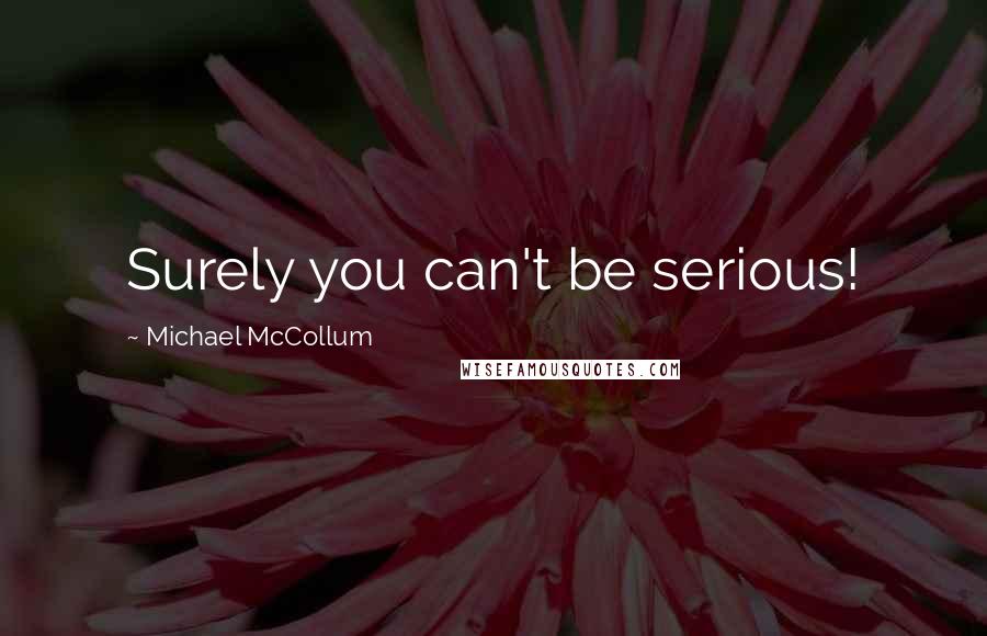 Michael McCollum Quotes: Surely you can't be serious!