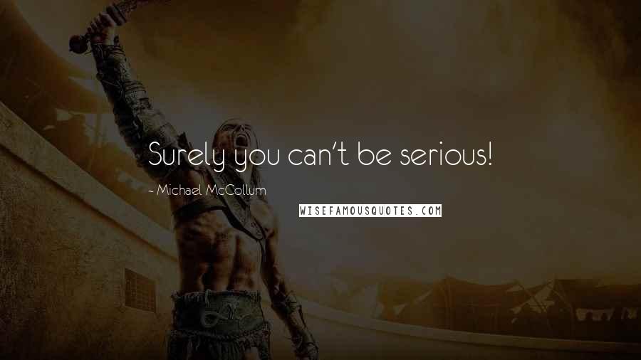 Michael McCollum Quotes: Surely you can't be serious!