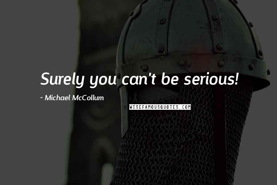 Michael McCollum Quotes: Surely you can't be serious!