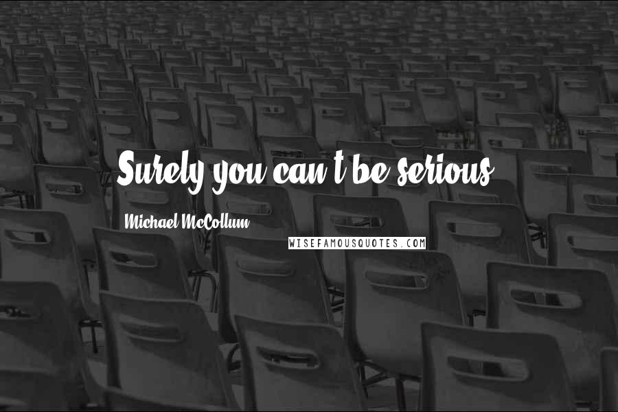 Michael McCollum Quotes: Surely you can't be serious!