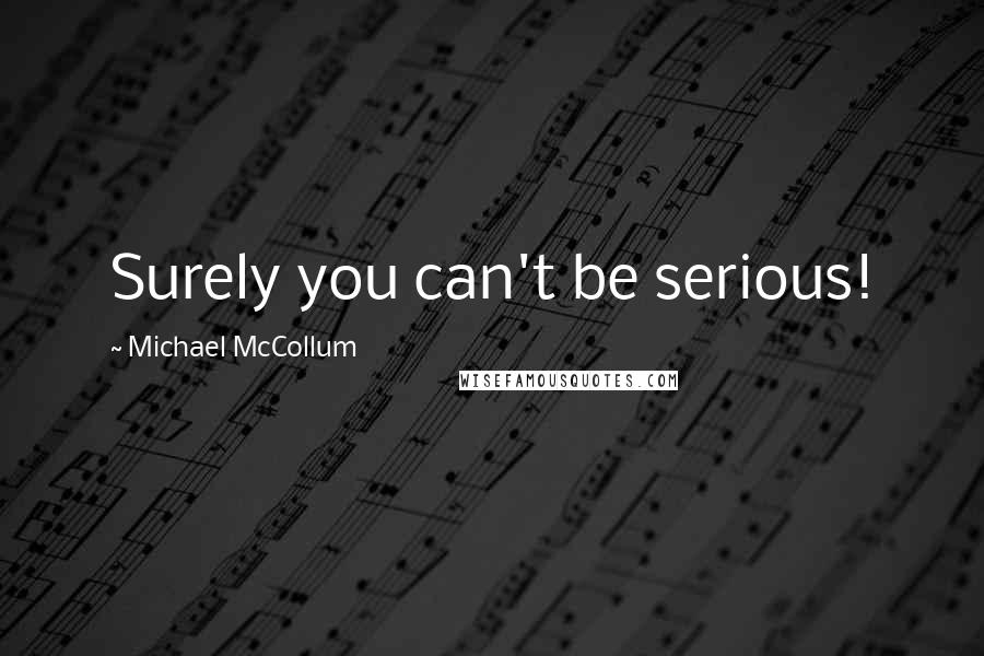 Michael McCollum Quotes: Surely you can't be serious!