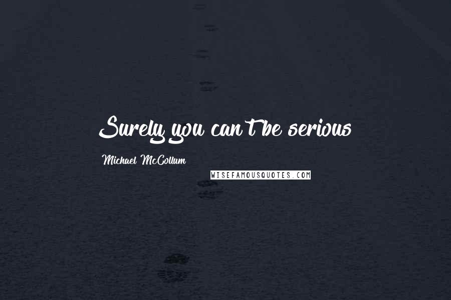 Michael McCollum Quotes: Surely you can't be serious!