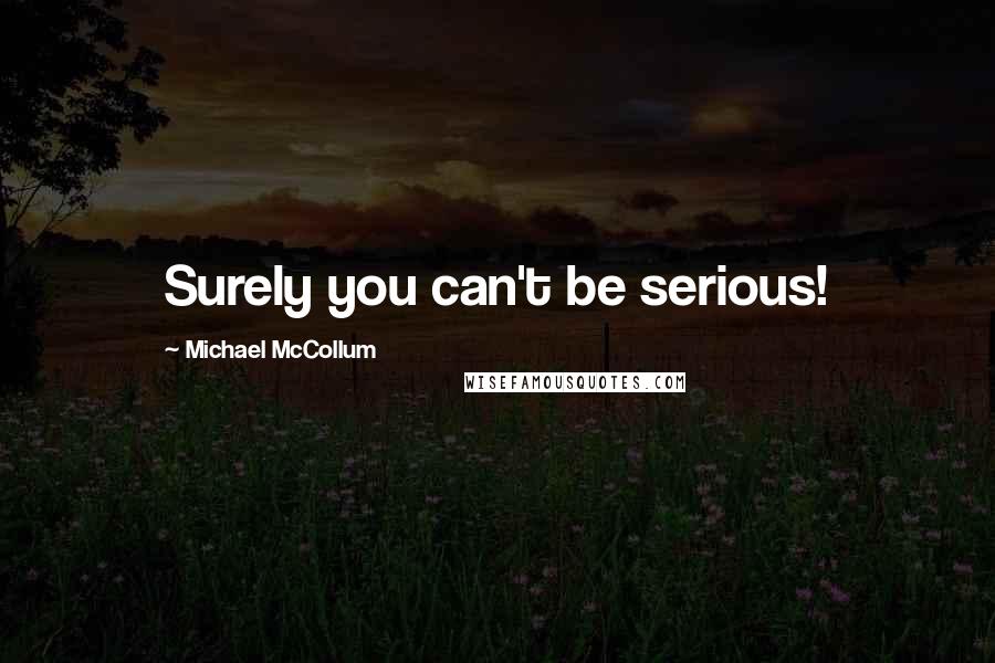 Michael McCollum Quotes: Surely you can't be serious!