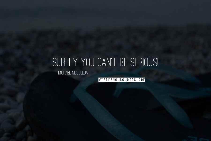 Michael McCollum Quotes: Surely you can't be serious!