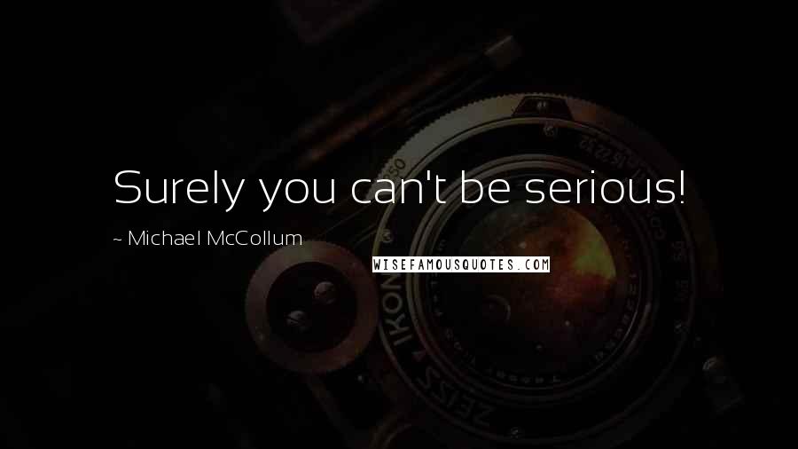 Michael McCollum Quotes: Surely you can't be serious!