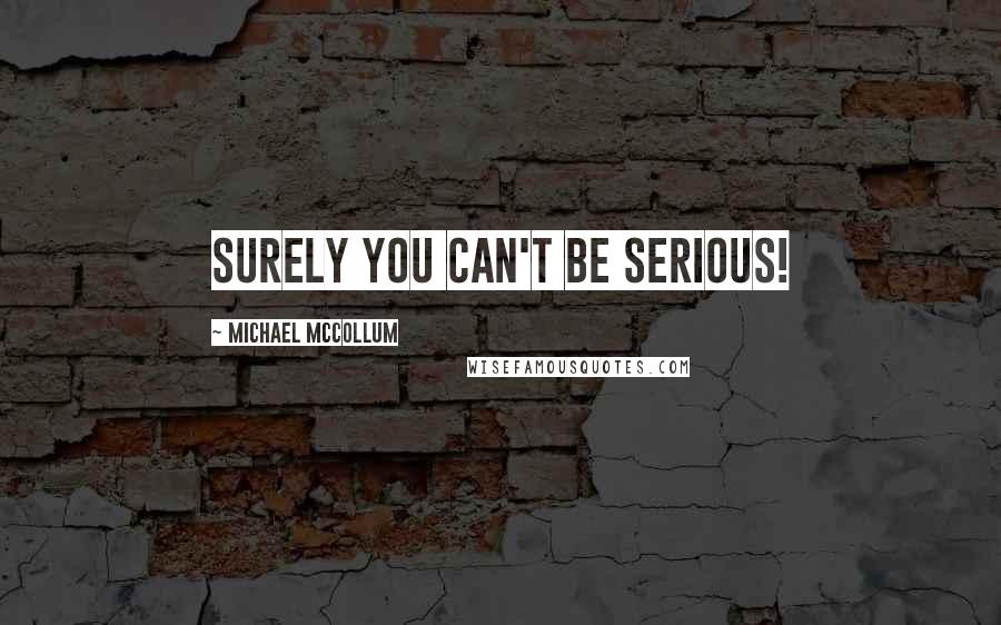 Michael McCollum Quotes: Surely you can't be serious!