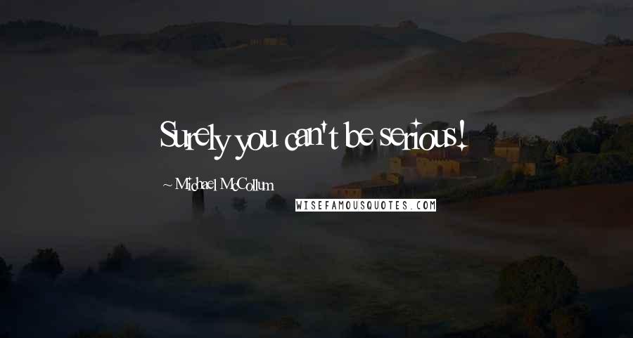 Michael McCollum Quotes: Surely you can't be serious!