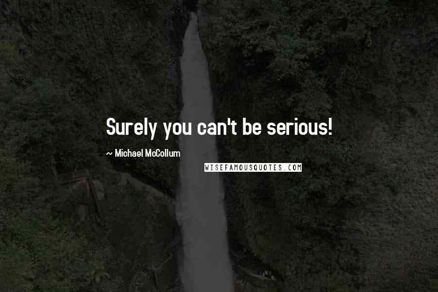 Michael McCollum Quotes: Surely you can't be serious!