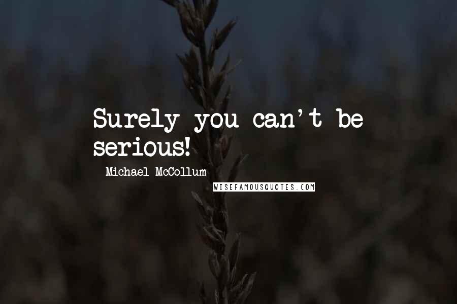 Michael McCollum Quotes: Surely you can't be serious!