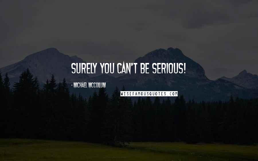Michael McCollum Quotes: Surely you can't be serious!