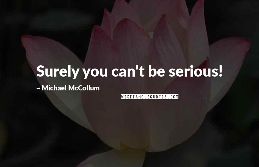 Michael McCollum Quotes: Surely you can't be serious!