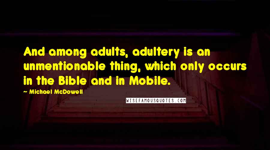 Michael McDowell Quotes: And among adults, adultery is an unmentionable thing, which only occurs in the Bible and in Mobile.