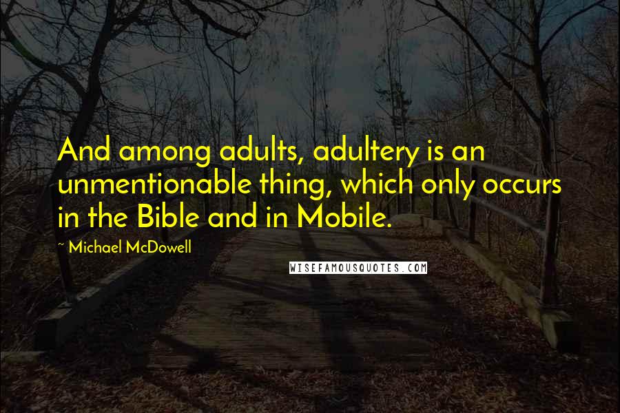 Michael McDowell Quotes: And among adults, adultery is an unmentionable thing, which only occurs in the Bible and in Mobile.