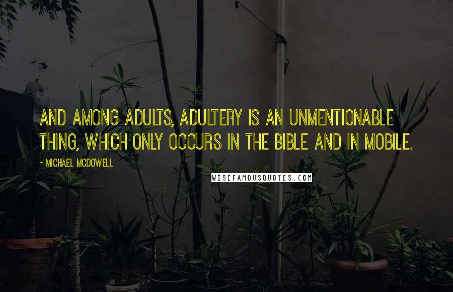 Michael McDowell Quotes: And among adults, adultery is an unmentionable thing, which only occurs in the Bible and in Mobile.