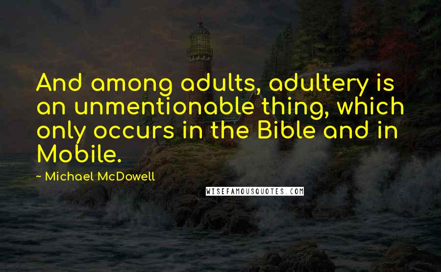 Michael McDowell Quotes: And among adults, adultery is an unmentionable thing, which only occurs in the Bible and in Mobile.