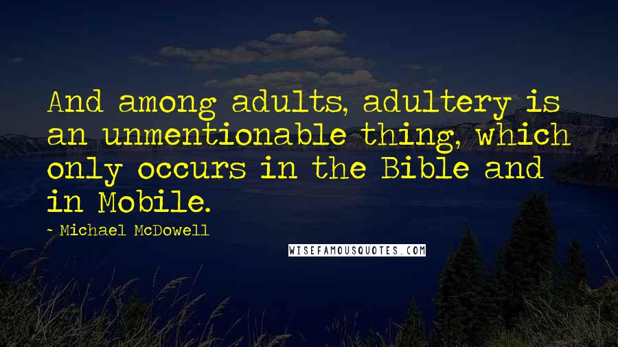 Michael McDowell Quotes: And among adults, adultery is an unmentionable thing, which only occurs in the Bible and in Mobile.