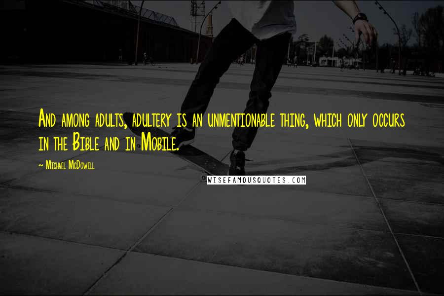 Michael McDowell Quotes: And among adults, adultery is an unmentionable thing, which only occurs in the Bible and in Mobile.