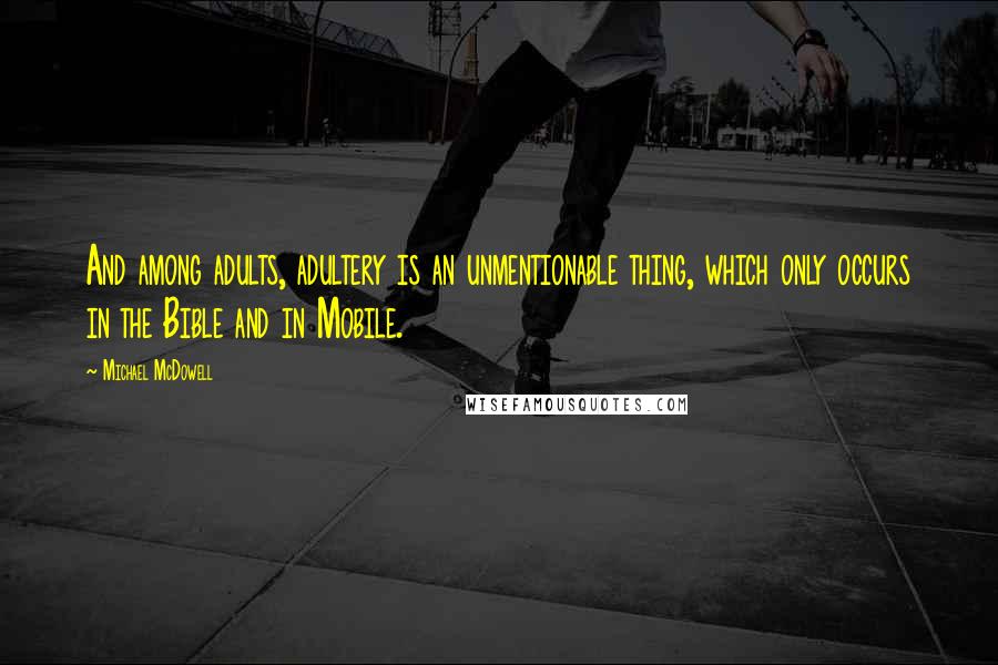 Michael McDowell Quotes: And among adults, adultery is an unmentionable thing, which only occurs in the Bible and in Mobile.