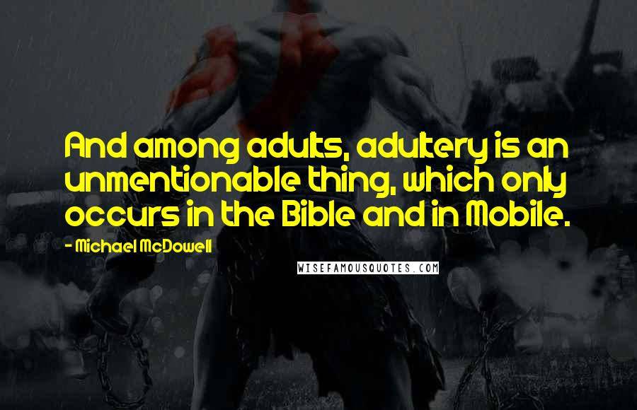 Michael McDowell Quotes: And among adults, adultery is an unmentionable thing, which only occurs in the Bible and in Mobile.