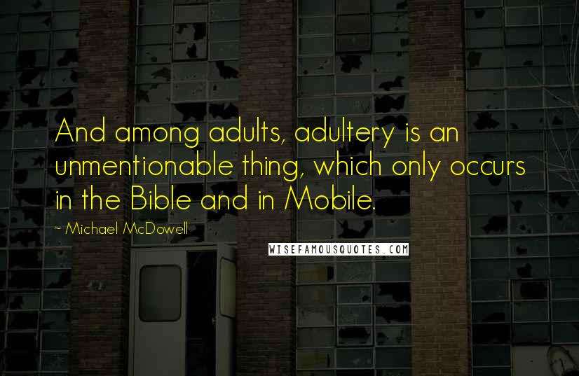 Michael McDowell Quotes: And among adults, adultery is an unmentionable thing, which only occurs in the Bible and in Mobile.