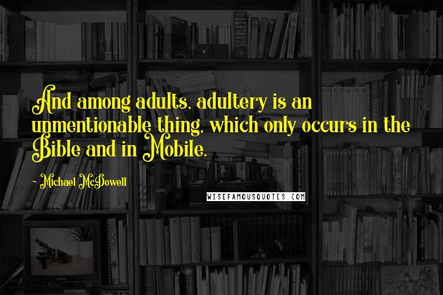 Michael McDowell Quotes: And among adults, adultery is an unmentionable thing, which only occurs in the Bible and in Mobile.