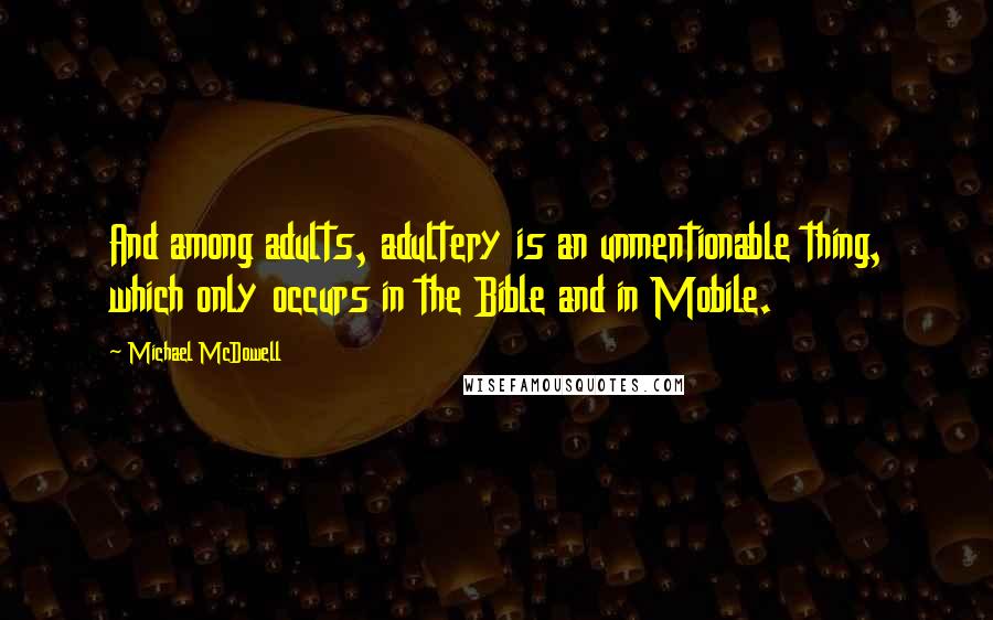 Michael McDowell Quotes: And among adults, adultery is an unmentionable thing, which only occurs in the Bible and in Mobile.